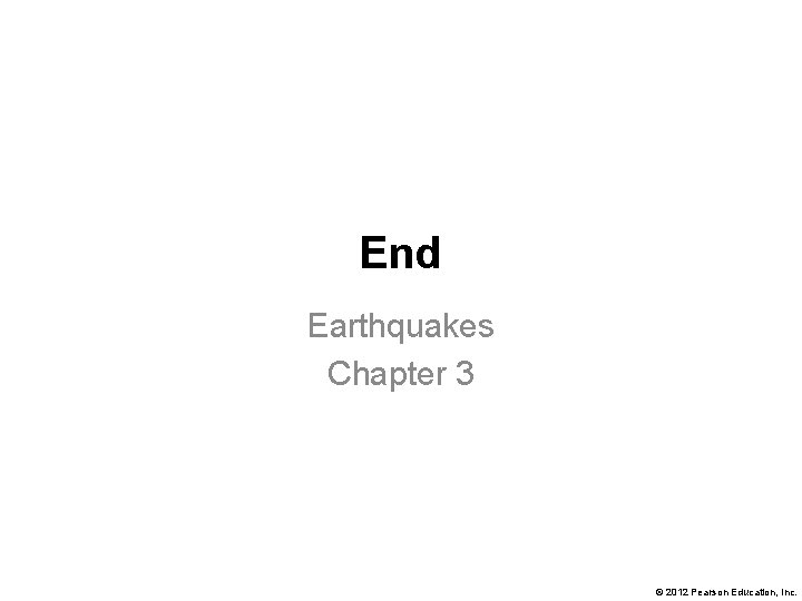 End Earthquakes Chapter 3 © 2012 Pearson Education, Inc. 