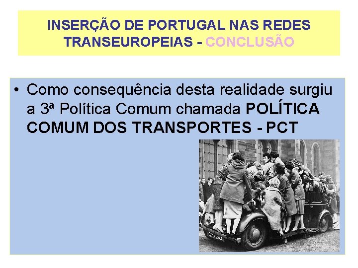 INSERÇÃO DE PORTUGAL NAS REDES TRANSEUROPEIAS - CONCLUSÃO • Como consequência desta realidade surgiu