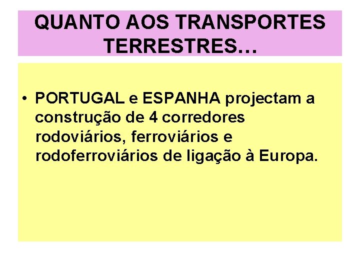 QUANTO AOS TRANSPORTES TERRESTRES… • PORTUGAL e ESPANHA projectam a construção de 4 corredores