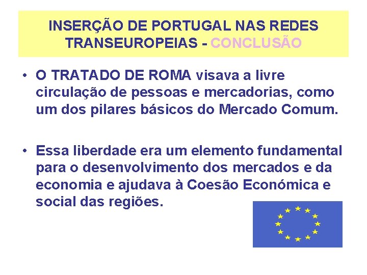 INSERÇÃO DE PORTUGAL NAS REDES TRANSEUROPEIAS - CONCLUSÃO • O TRATADO DE ROMA visava