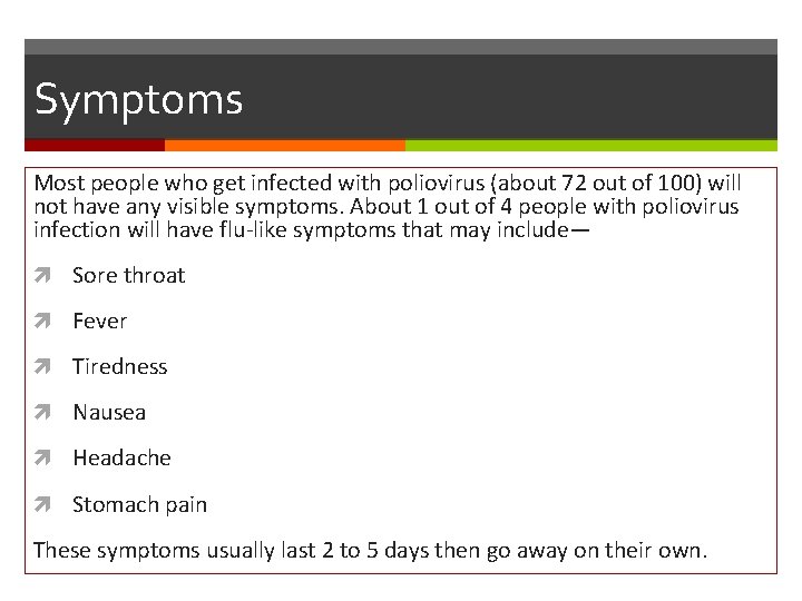 Symptoms Most people who get infected with poliovirus (about 72 out of 100) will