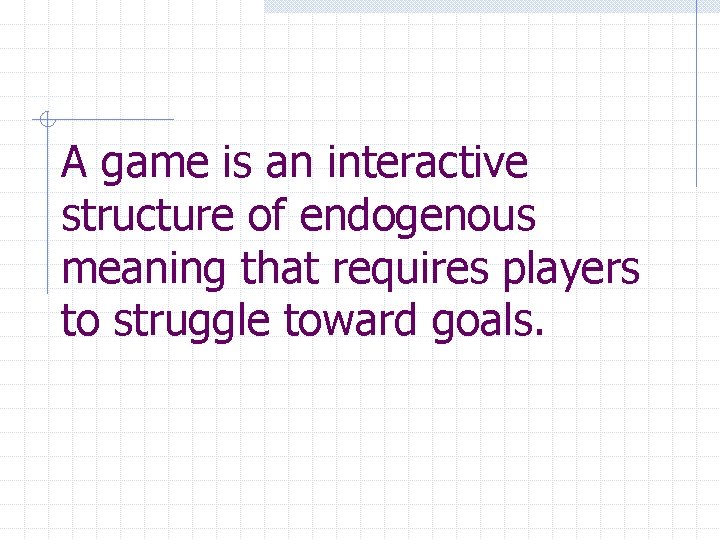 A game is an interactive structure of endogenous meaning that requires players to struggle