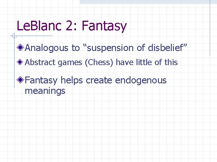 Le. Blanc 2: Fantasy Analogous to “suspension of disbelief” Abstract games (Chess) have little
