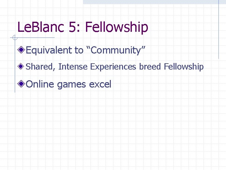 Le. Blanc 5: Fellowship Equivalent to “Community” Shared, Intense Experiences breed Fellowship Online games