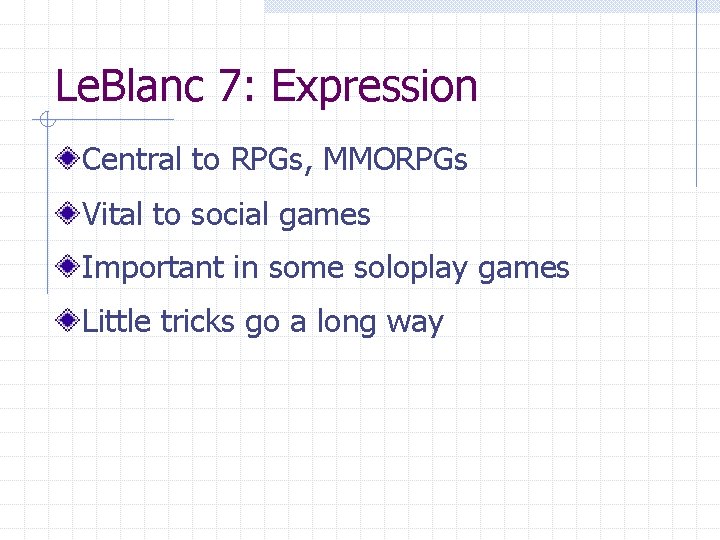 Le. Blanc 7: Expression Central to RPGs, MMORPGs Vital to social games Important in