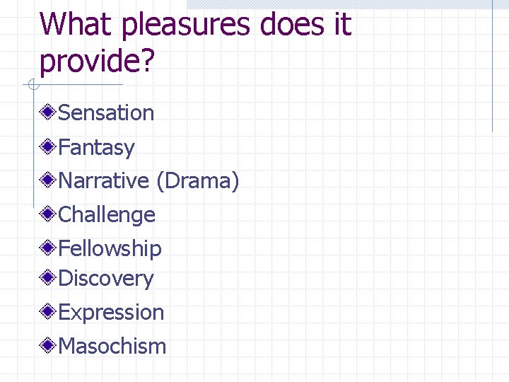 What pleasures does it provide? Sensation Fantasy Narrative (Drama) Challenge Fellowship Discovery Expression Masochism