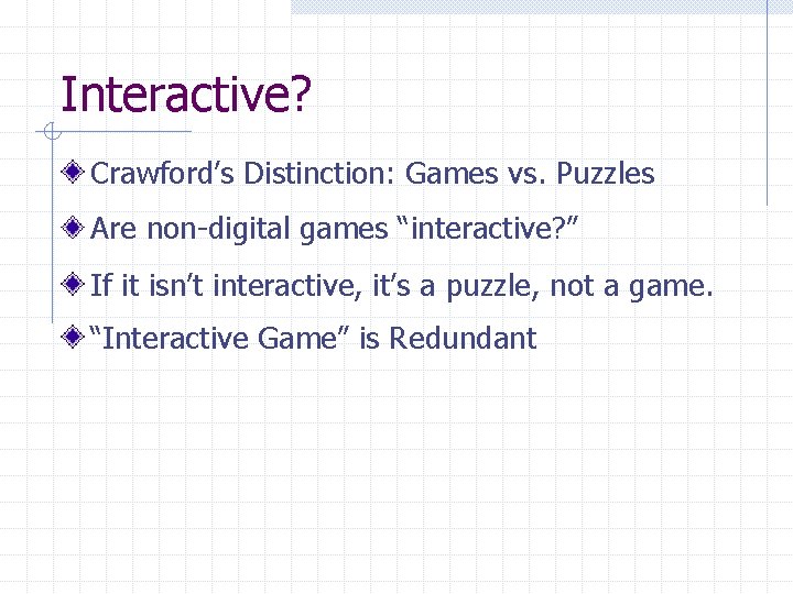 Interactive? Crawford’s Distinction: Games vs. Puzzles Are non-digital games “interactive? ” If it isn’t