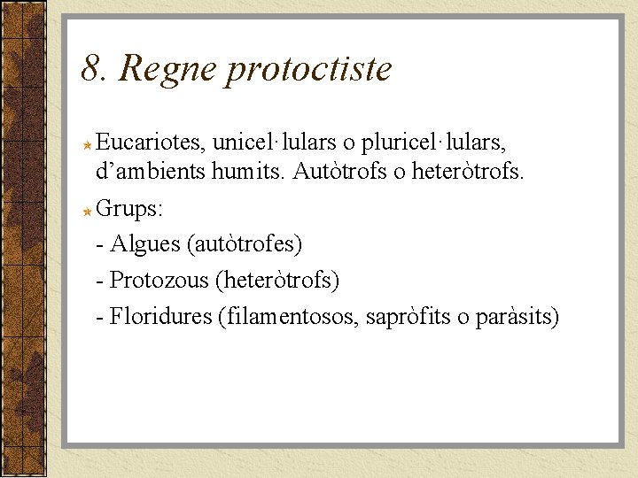 8. Regne protoctiste Eucariotes, unicel·lulars o pluricel·lulars, d’ambients humits. Autòtrofs o heteròtrofs. Grups: -