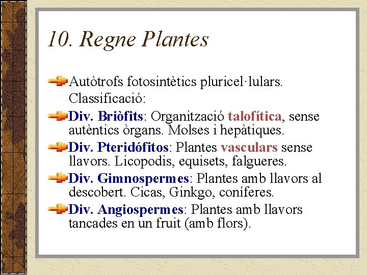 10. Regne Plantes Autòtrofs fotosintètics pluricel·lulars. Classificació: Div. Briòfits: Organització talofítica, sense autèntics òrgans.