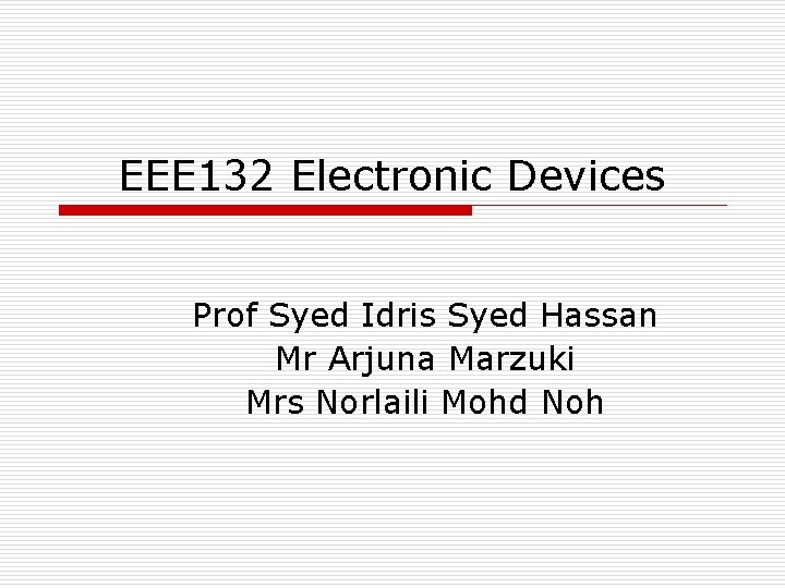 EEE 132 Electronic Devices Prof Syed Idris Syed Hassan Mr Arjuna Marzuki Mrs Norlaili