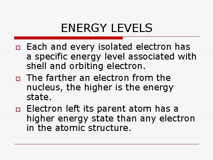 ENERGY LEVELS o o o Each and every isolated electron has a specific energy