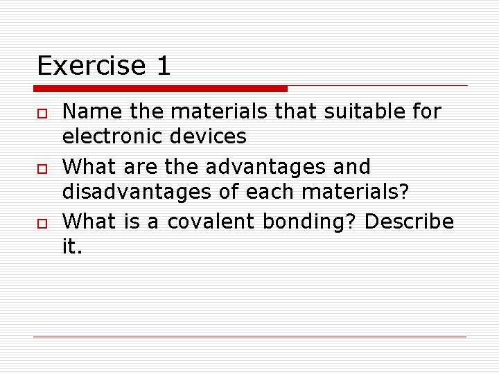 Exercise 1 o o o Name the materials that suitable for electronic devices What