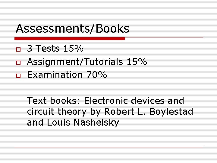 Assessments/Books o o o 3 Tests 15% Assignment/Tutorials 15% Examination 70% Text books: Electronic