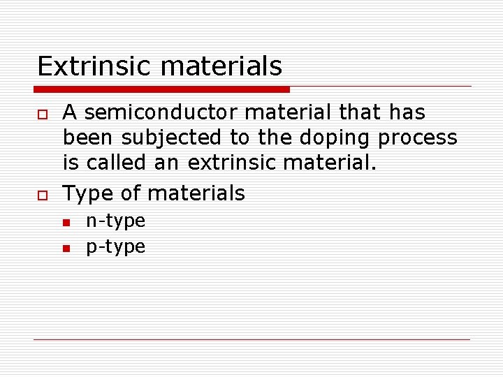 Extrinsic materials o o A semiconductor material that has been subjected to the doping