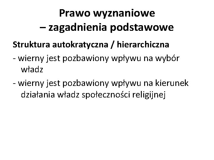 Prawo wyznaniowe – zagadnienia podstawowe Struktura autokratyczna / hierarchiczna - wierny jest pozbawiony wpływu