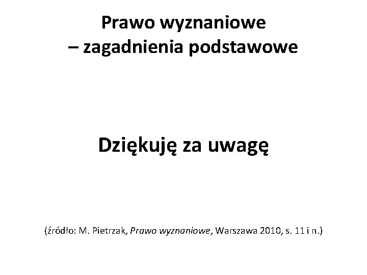 Prawo wyznaniowe – zagadnienia podstawowe Dziękuję za uwagę (źródło: M. Pietrzak, Prawo wyznaniowe, Warszawa