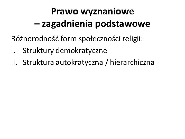 Prawo wyznaniowe – zagadnienia podstawowe Różnorodność form społeczności religii: I. Struktury demokratyczne II. Struktura