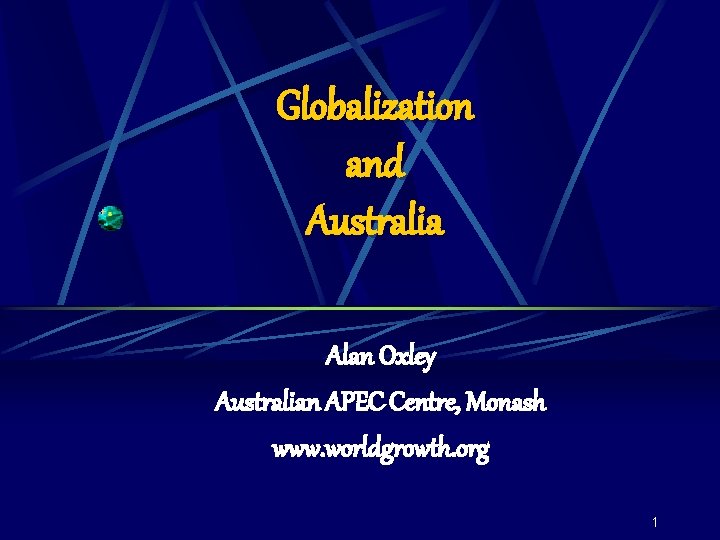 Globalization and Australia Alan Oxley Australian APEC Centre, Monash www. worldgrowth. org 1 