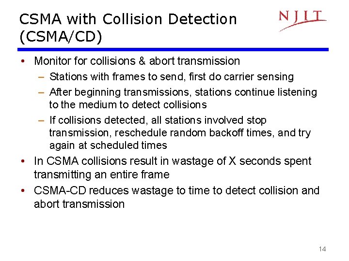 CSMA with Collision Detection (CSMA/CD) • Monitor for collisions & abort transmission – Stations