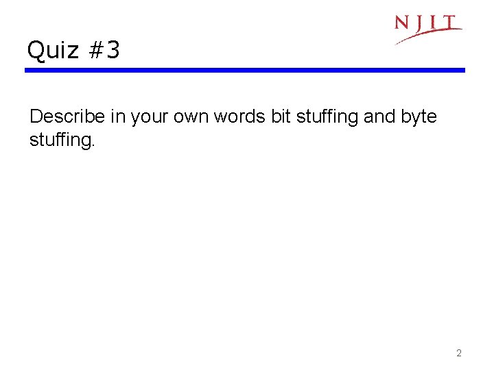 Quiz #3 Describe in your own words bit stuffing and byte stuffing. 2 