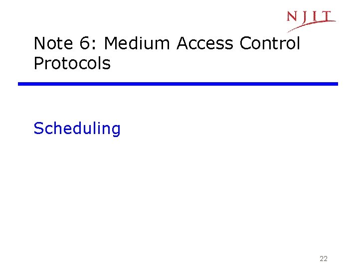 Note 6: Medium Access Control Protocols Scheduling 22 