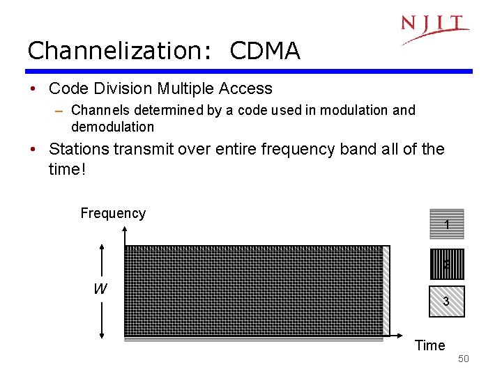 Channelization: CDMA • Code Division Multiple Access – Channels determined by a code used