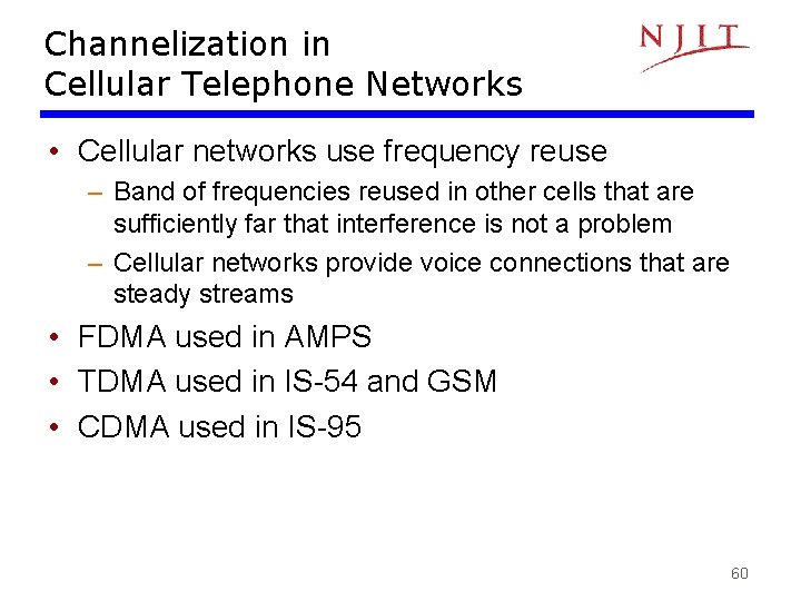 Channelization in Cellular Telephone Networks • Cellular networks use frequency reuse – Band of