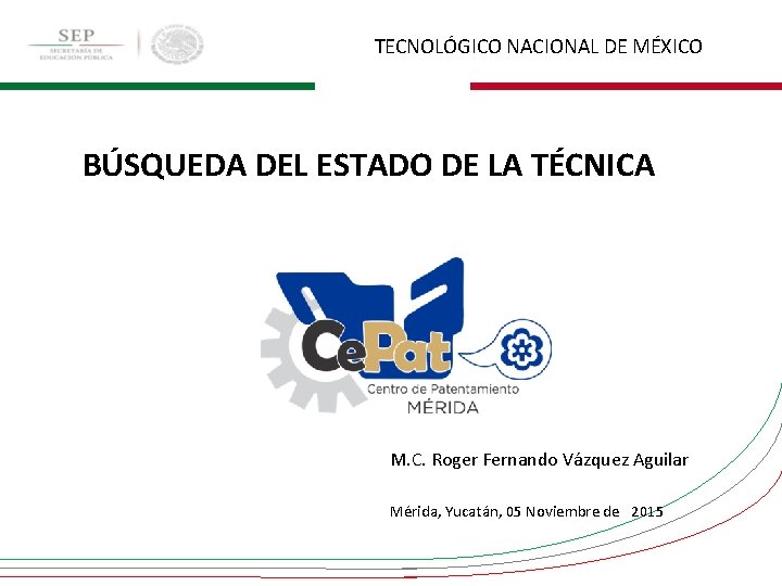 TECNOLÓGICO NACIONAL DE MÉXICO BÚSQUEDA DEL ESTADO DE LA TÉCNICA M. C. Roger Fernando