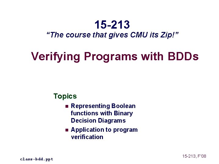 15 -213 “The course that gives CMU its Zip!” Verifying Programs with BDDs Topics