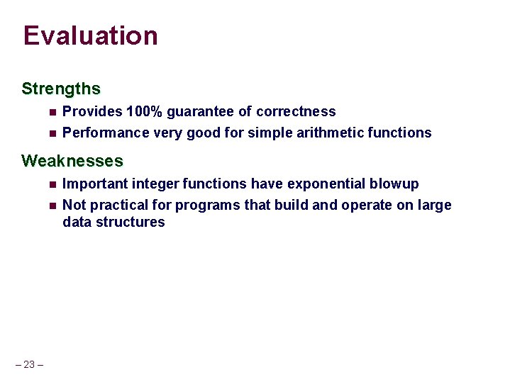 Evaluation Strengths n Provides 100% guarantee of correctness n Performance very good for simple