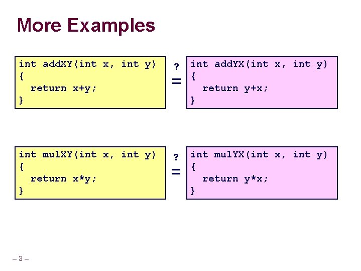 More Examples int add. XY(int x, int y) { return x+y; } int mul.