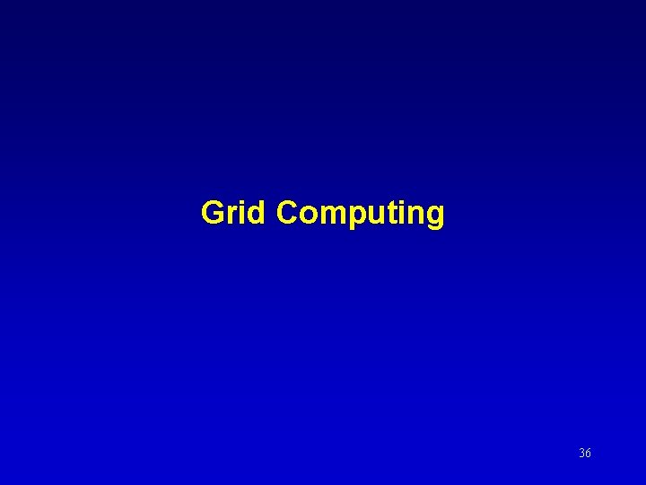 Grid Computing 36 
