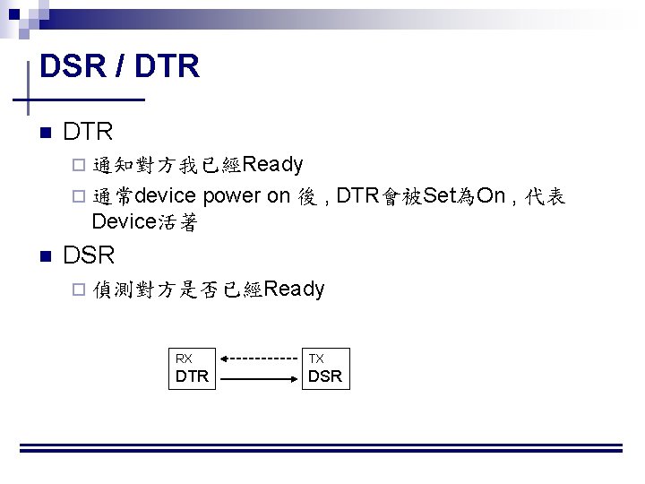 DSR / DTR n DTR ¨ 通知對方我已經Ready ¨ 通常device power on 後 , DTR會被Set為On