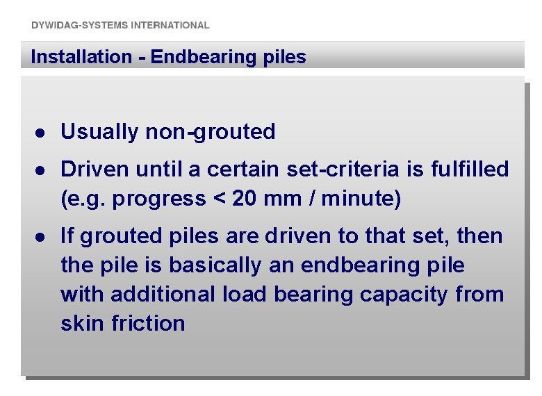 Installation - Endbearing piles l Usually non-grouted l Driven until a certain set-criteria is