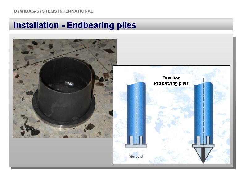 Installation - Endbearing piles Foot for end bearing piles 