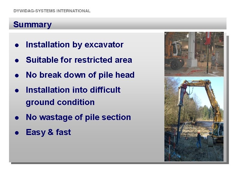 Summary l Installation by excavator l Suitable for restricted area l No break down