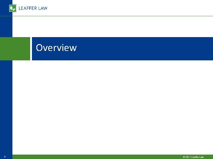 Overview 3 © 2011 Leaffer Law Overview 3 © 2011 Leaffer Law