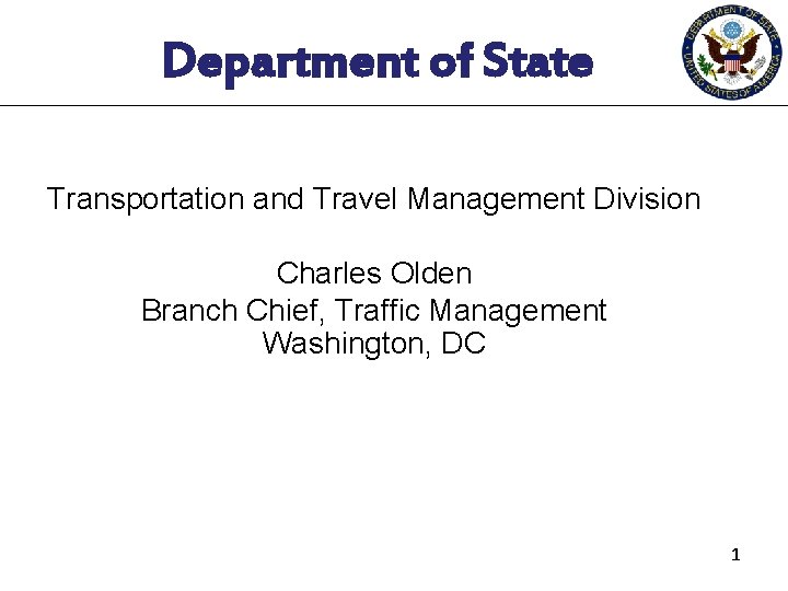 Department of State Transportation and Travel Management Division Charles Olden Branch Chief, Traffic Management Department of State Transportation and Travel Management Division Charles Olden Branch Chief, Traffic Management