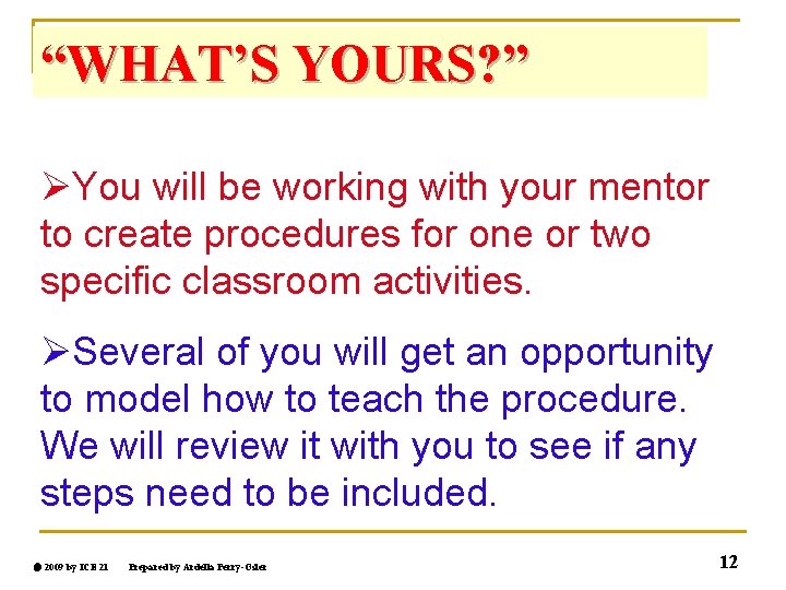 “WHAT’S YOURS? ” ØYou will be working with your mentor to create procedures for