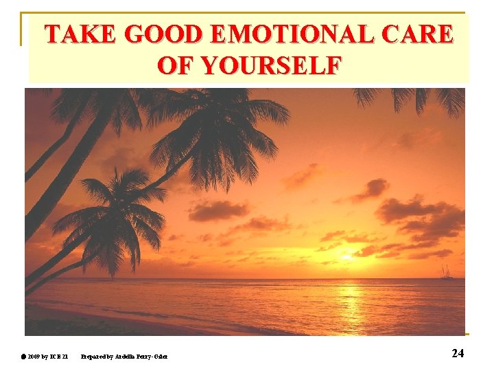 TAKE GOOD EMOTIONAL CARE OF YOURSELF 2009 by ICE 21 Prepared by Ardella Perry-Osler