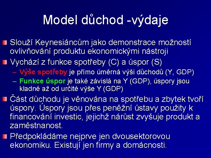 Model důchod -výdaje Slouží Keynesiáncům jako demonstrace možností ovlivňování produktu ekonomickými nástroji Vychází z