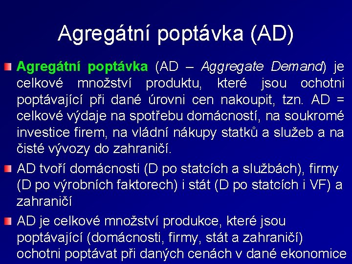 Agregátní poptávka (AD) Agregátní poptávka (AD – Aggregate Demand) je celkové množství produktu, které