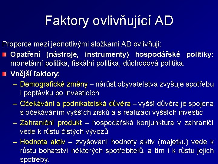 Faktory ovlivňující AD Proporce mezi jednotlivými složkami AD ovlivňují: Opatření (nástroje, instrumenty) hospodářské politiky: