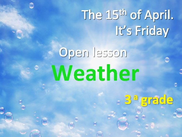 th The 15 of April. It’s Friday Open lesson Weather a 3 grade 