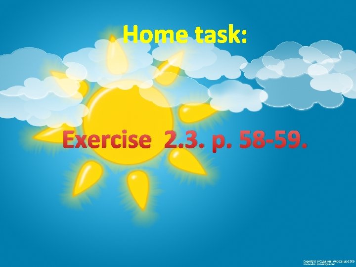 Home task: Exercise 2. 3. p. 58 -59. 