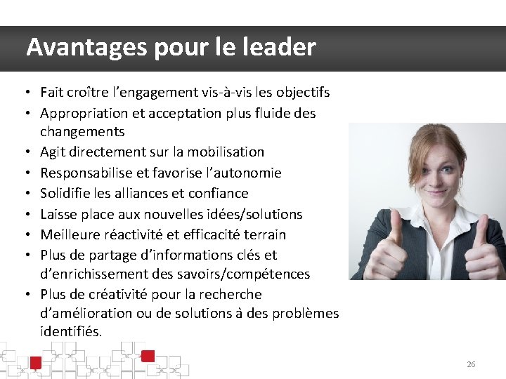 Avantages pour le leader • Fait croître l’engagement vis-à-vis les objectifs • Appropriation et