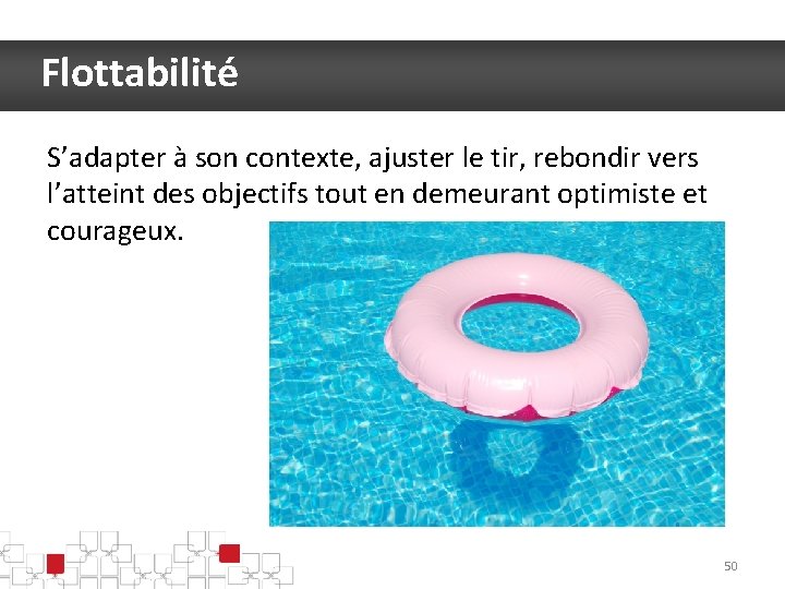 Flottabilité S’adapter à son contexte, ajuster le tir, rebondir vers l’atteint des objectifs tout