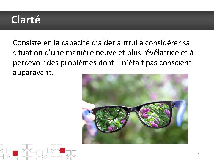 Clarté Consiste en la capacité d’aider autrui à considérer sa situation d’une manière neuve