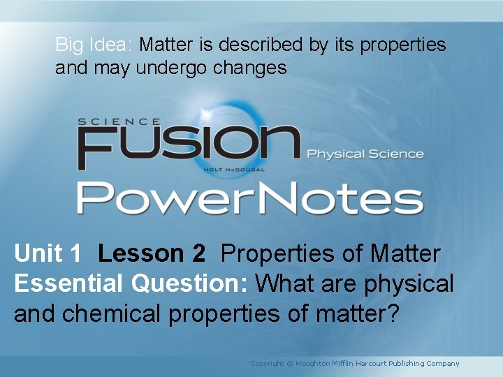 Big Idea: Matter is described by its properties and may undergo changes Unit 1