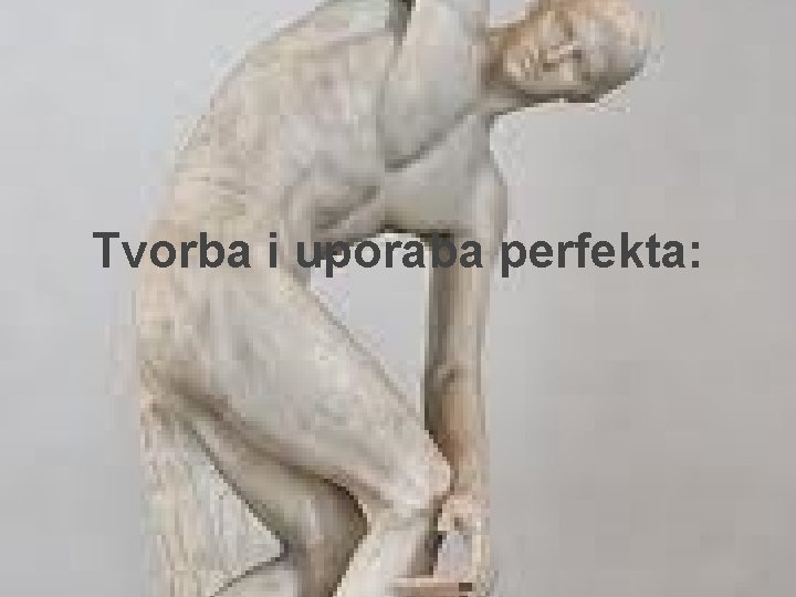 Tvorba i uporaba perfekta: 